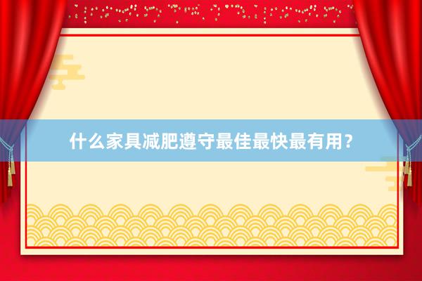 什么家具减肥遵守最佳最快最有用？