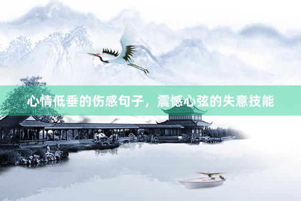 心情低垂的伤感句子，震憾心弦的失意技能