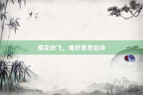 樱花纷飞，唯好意思如诗