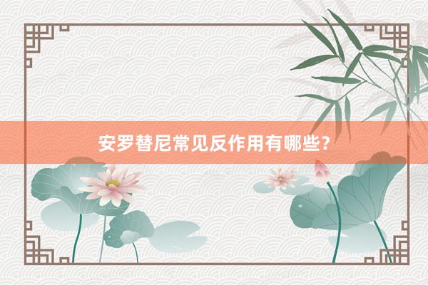 安罗替尼常见反作用有哪些？