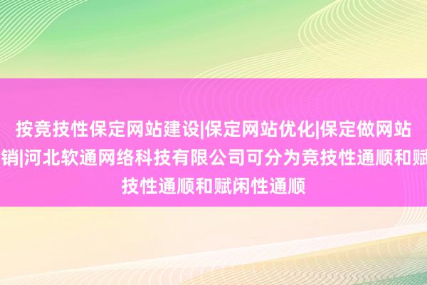 按竞技性保定网站建设|保定网站优化|保定做网站|保定微营销|河北软通网络科技有限公司可分为竞技性通顺和赋闲性通顺
